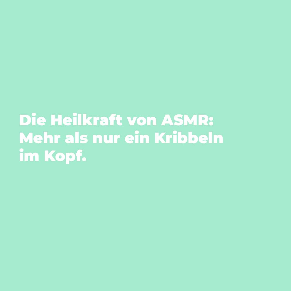 Die Heilkraft von ASMR: Mehr als nur ein Kribbeln im Kopf.